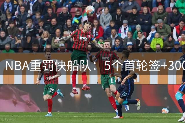 NBA重罚快船队：5个首轮签+3000万罚款，老板被禁赛一年
